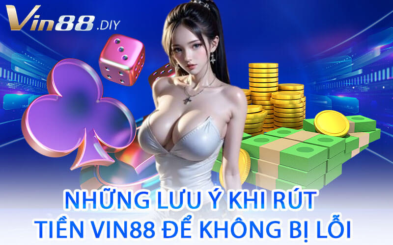 Những Lưu Ý Khi Rút Tiền Vin88 Để Không Bị Lỗi